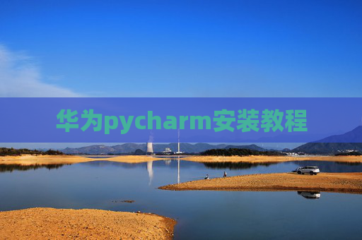 华为pycharm安装教程 华为pycharm安装教程